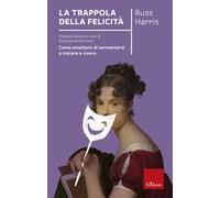 La trappola della felicità. Come smettere di tormentarsi e iniziare a vivere