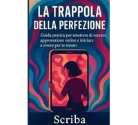 LA TRAPPOLA DELLA PERFEZIONE: Guida pratica per smettere di cercare approvazione online e iniziare a vivere per te stesso