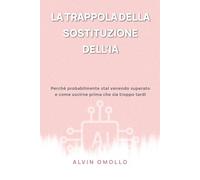 LA TRAPPOLA DELLA SOSTITUZIONE DELL’IA: Perché probabilmente stai venendo superato e come uscirne prima che sia troppo tardi