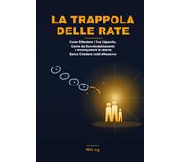 La Trappola delle Rate: Come difendere il tuo stipendio, uscire dal sovraindebitamento e riconquistare la libertà senza chiedere soldi a nessuno