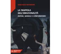 La trappola dell'irrazionalità. Potere, morale e conformismo - Maimone Vincenzo