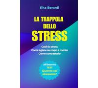 LA TRAPPOLA DELLO STRESS: Cos'è lo stress - Come agisce su corpo e mente - Come contrastarlo