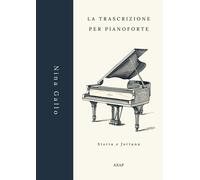 La Trascrizione per Pianoforte: Storia e fortuna - Gallo Nina