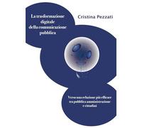 La trasformazione digitale della comunicazione pubblica. Verso una relazione più efficace tra pubblica amministrazione e cittadini