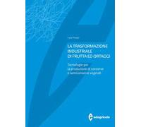 La trasformazione industriale di frutta ed ortaggi. Tecnologie per la produzione di conserve e semiconserve vegetali
