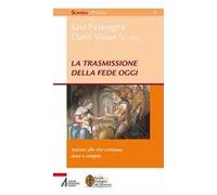La trasmissione della fede oggi. Iniziare alla vita cristiana, dono e compito