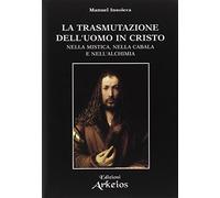 La trasmutazione dell'uomo in Cristo nella mistica, nella cabala e nell'alchimia