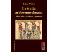 La tratta arabo-musulmana. 13 secoli di razzismo e stermini