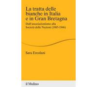 La tratta delle bianche in Italia e in Gran Bretagna. Dall'associazionismo alla Società delle Nazioni (1855-1946)
