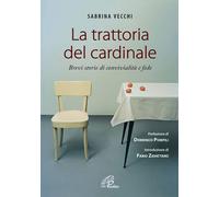 La trattoria del cardinale. Brevi storie di convivialità e fede - Vecchi Sabrina