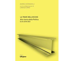 La trave nell'occhio. Alla ricerca della politica. Scritti 2018-2023