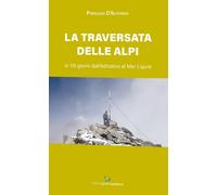 La Traversata delle Alpi in 115 giorni dall'Adriatico al Mar Ligure