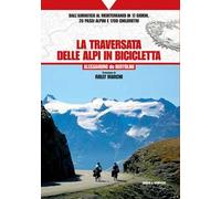La traversata delle Alpi in bicicletta. Dall'Adriatico al Mediterraneo in 17 giorni, 26 passi alpini e 1700 chilometri
