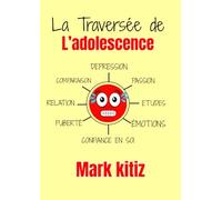 La Traversée de L’adolescence : Le guide indispensable des ados heureux et épanouis/ Livre de developpement perssonnel pour ados ( développer la confiance en soi, gérer ces emotions, la puberté etc..