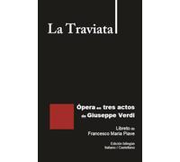 La Traviata - Ópera en tres actos de Giuseppe Verdi: Libreto de Francesco Maria Piave Edición bilingüe Italiano / Castellano