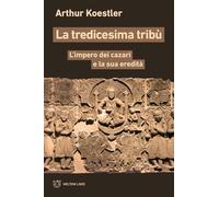 La tredicesima tribù. L’impero dei cazari e la sua eredità