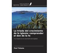 La tríada del crecimiento de la Iglesia: comprender el don de la fe: Y su impacto en el crecimiento de la Iglesia