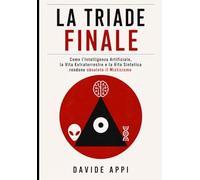 LA TRIADE FINALE: Come l'Intelligenza Artificiale, La Vita Extraterrestre e La Vita Sintetica Rendono Obsoleto Il Misticismo