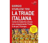 La triade italiana. Come la malavita cinese sta conquistando l'Italia. E da qui, l'Europa