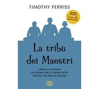 La tribù dei maestri. Consigli e strategie dai grandi che ce l’hanno fatta per una vita piena di successi
