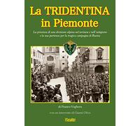 La Tridentina in Piemonte. La presenza di una divisione alpina nel torinese e nell'astigiano e la sua partenza per la tragica campagna di Russia