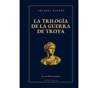 La trilogía de la guerra de Troya: La colección completa - Libros 1 a 3: La Odisea que no te contaron, La Ilíada que no te contaron y La guerra que Homero no contó