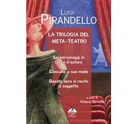 La trilogia del meta-teatro. Sei personaggi in cerca d'autore-Ciascuno a suo modo-Stasera si recita a soggetto