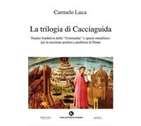 La trilogia di Cacciaguida. Nucleo fondativo della «Commedia» e spazio metafisic