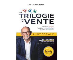 La Trilogie de la Vente - L’intégrale: Les 3 best-sellers de la vente simplifiée, révisés et enrichis, réunis en un seul volume