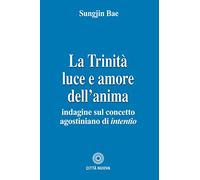 La Trinità. Luce e amore dell'anima. Indagine sul concetto agostiniano di intentio