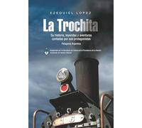 LA TROCHITA PATAGONIA (español): Su historia, leyendas y aventuras contadas por sus protagonistas