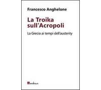 La Troika sull'Acropoli. La Grecia ai tempi dell'austerity