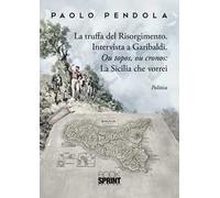 La truffa del Risorgimento. Intervista a Garibaldi. Ou topos, ou cronos: la Sicilia che vorrei