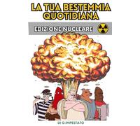 La tua Bestemmia Quotidiana - Edizione Nucleare 2024