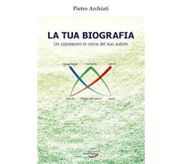 Libri Pietro Archiati - La Tua Biografia. Un Capolavoro In Cerca Del Suo Autore