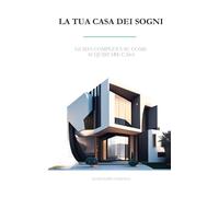 LA TUA CASA DEI SOGNI: Guida completa su come acquistare casa