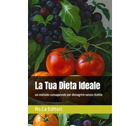 La Tua Dieta Ideale: un metodo consapevole per dimagrire senza ricette