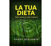 La tua dieta. Nella salute e nella malattia