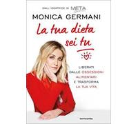 La tua dieta sei tu. Liberati dalle ossessioni alimentari e trasforma la tua vita