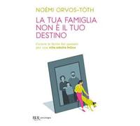 La tua famiglia non è il tuo destino. Curare le ferite del passato per una vita adulta felice