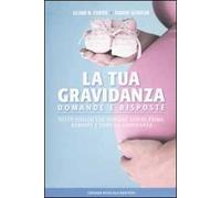La tua gravidanza. Domande e risposte. Tutto quello che bisogna sapere prima, durante e dopo la gravidanza