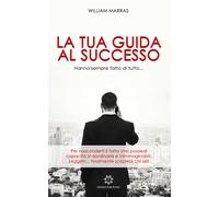 La tua guida al successo di William Marras, 2019, Genesis Publishing