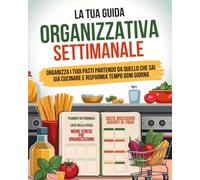 La Tua Guida Organizzativa: Planner Pasti Settimanale e Lista della Spesa: Pianifica pranzo e cena con le tue ricette, organizza il menù settimanale ... sai cucinare e risparmia tempo senza stress