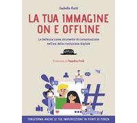 La tua immagine on e offline. La bellezza come strumento di comunicazione nell’era della rivoluzione digitale, trasforma anche le tue imperfezioni in punti di forza