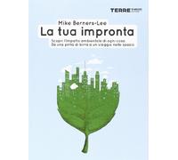 La tua impronta. Scopri l'impatto ambientale di ogni cosa. Da una pinta di birra a un viaggio nello spazio