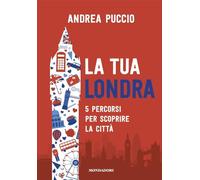 LA TUA LONDRA - 5 PERCORSI PER SCOPRIRE LA CITTA' - PUCCIO ANDREA - MONDADORI