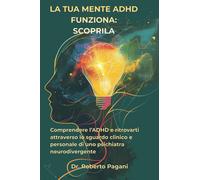 La tua mente ADHD funziona scoprila Comprendere l ADHD e ritrovarti attraverso