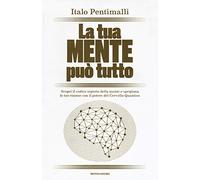 La tua mente può tutto. Scopri il codice segreto della mente e sprigiona le tue risorse con il potere del cervello quantico