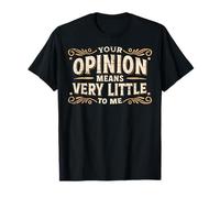 La tua opinione significa molto poco per me Maglietta