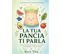 La tua pancia ti parla: Il metodo semplice per ascoltare il tuo intestino, ridurre il gonfiore e ritrovare energia